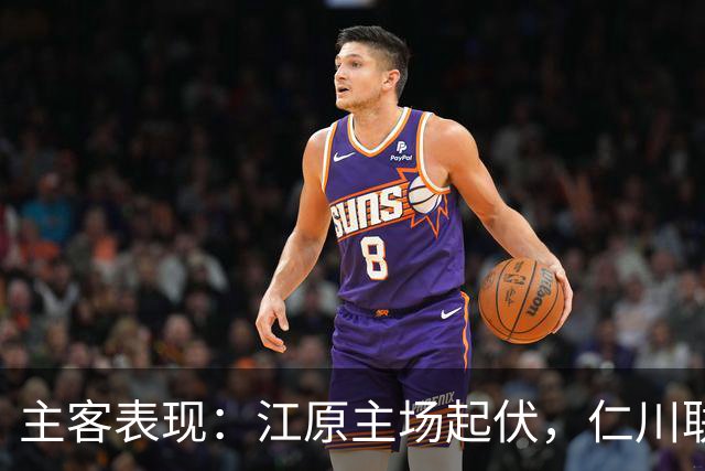 主客表现：江原主场起伏，仁川联客场连败
