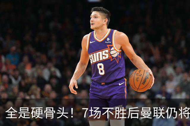 全是硬骨头！7场不胜后曼联仍将苦战：樱桃切尔西罗马维拉利物浦