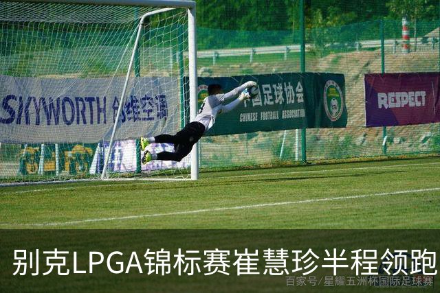 别克LPGA锦标赛崔慧珍半程领跑 殷若宁T7石昱莉T10