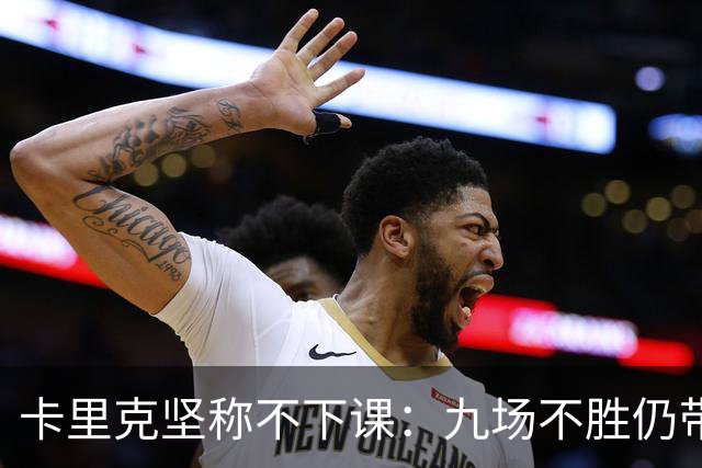 卡里克坚称不下课：九场不胜仍带队战罗马