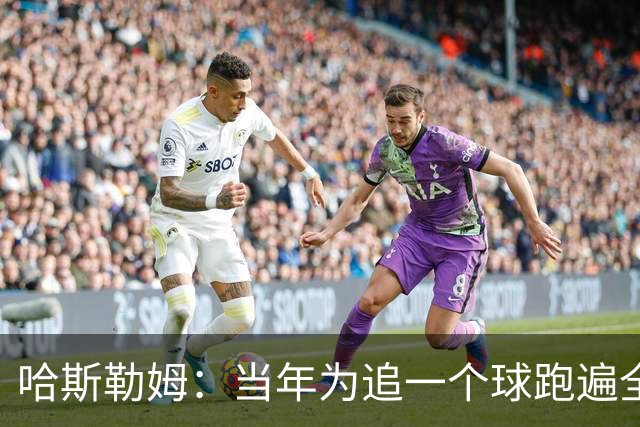 哈斯勒姆：当年为追一个球跑遍全场 莱利因此告诉我你会留在热火