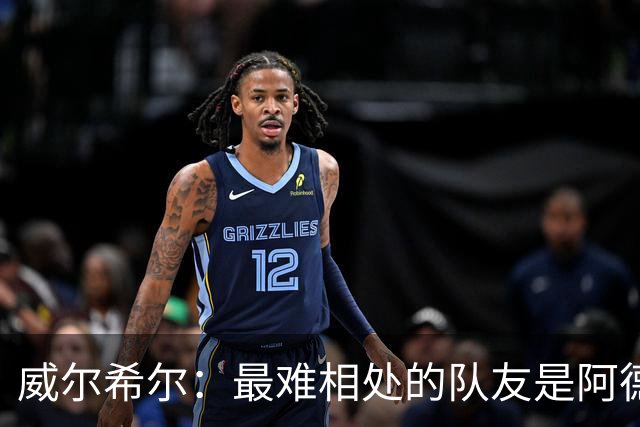 威尔希尔：最难相处的队友是阿德巴约 最大遗憾是未和阿森纳续约