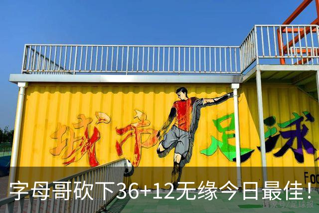 字母哥砍下36+12无缘今日最佳！只因塔图姆一战比肩伯德等名宿