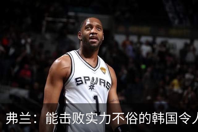 弗兰：能击败实力不俗的韩国令人欣喜；乌拉圭很久没这么流畅