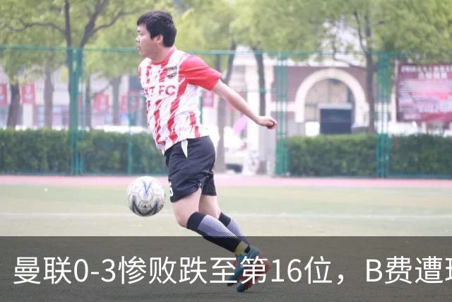 曼联0-3惨败跌至第16位，B费遭球迷狂嘘，卡里克帅位告急
