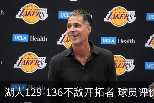 湖人129-136不敌开拓者 球员评价：4人优秀，2人及格，4人低迷