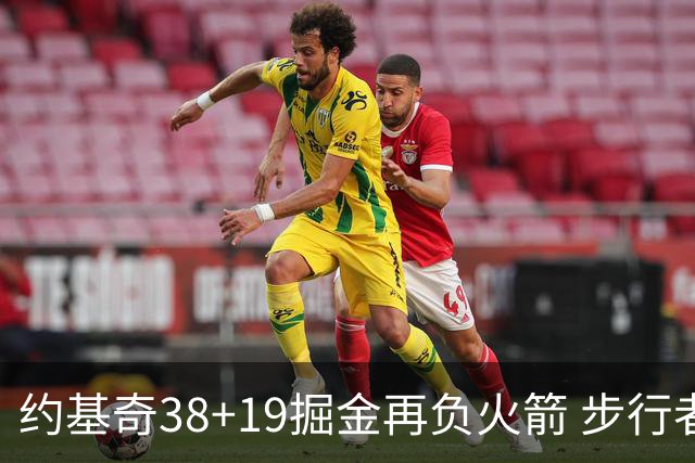 约基奇38+19掘金再负火箭 步行者送活塞13连败