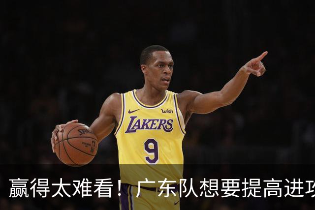 赢得太难看！广东队想要提高进攻效率 必须裁掉3人重用1人少用1人