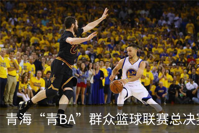 青海“青BA”群众篮球联赛总决赛打响