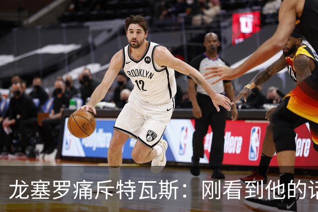龙塞罗痛斥特瓦斯：刚看到他的话时，我以为是AI生成的