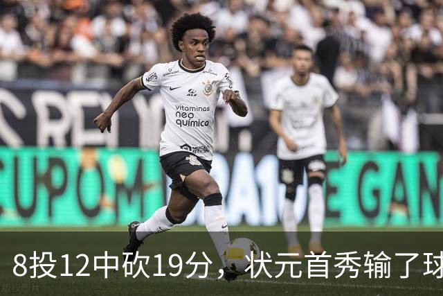 8投12中砍19分，状元首秀输了球却赢了数据